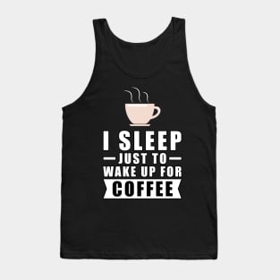 I Sleep Just To Wake Up For The Coffee Tank Top